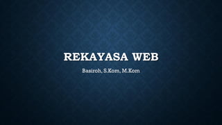 REKAYASA WEB
Basiroh, S.Kom, M.Kom
 