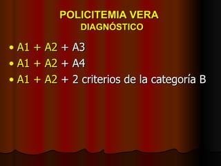 POLICITEMIA VERA    DIAGNÓSTICO A1 + A2  + A3 A1 + A2  + A4 A1 + A2  + 2 criterios de la categoría B 