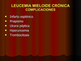 LEUCEMIA MIELOIDE CRÓNICA COMPLICACIONES Infarto esplénico Priapismo Ulcera péptica Hiperuricemia Trombocitosis 