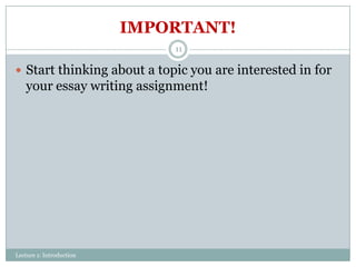 IMPORTANT!
11

 Start thinking about a topic you are interested in for

your essay writing assignment!

Lecture 1: Introduction

 