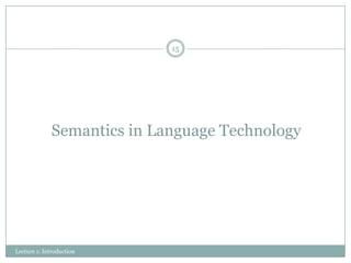 15

Semantics in Language Technology

Lecture 1: Introduction

 