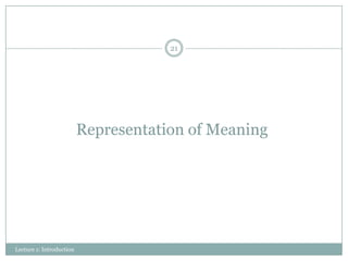 21

Representation of Meaning

Lecture 1: Introduction

 