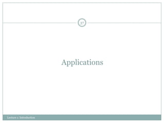 37

Applications

Lecture 1: Introduction

 