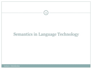 15

Semantics in Language Technology

Lecture 1: Introduction

 