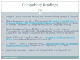 Compulsory Readings
8

1.

Bing Liu (2012) Sentiment Analysis and Opinion Mining, Morgan & Claypool.

2.

Richard Johansso...