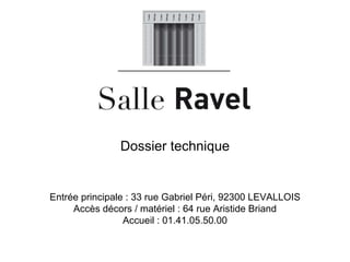 Dossier technique Entrée principale : 33 rue Gabriel Péri, 92300 LEVALLOIS Accès décors / matériel : 64 rue Aristide Briand Accueil : 01.41.05.50.00 