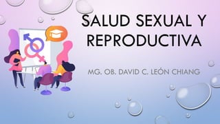 SALUD SEXUAL Y
REPRODUCTIVA
MG. OB. DAVID C. LEÓN CHIANG
 