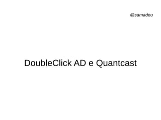 @samadeu
DoubleClick AD e Quantcast
 