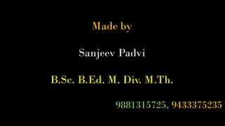 Made by
Sanjeev Padvi
B.Sc. B.Ed. M. Div. M.Th.
9881315725, 9433375235
 