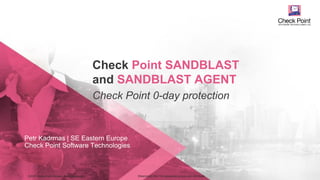 ©2016 Check Point Software Technologies Ltd. 1©2016 Check Point Software Technologies Ltd. [Restricted] ONLY for designated groups and individuals​
​Petr Kadrmas | SE Eastern Europe
Check Point Software Technologies
Check Point SANDBLAST
and SANDBLAST AGENT
Check Point 0-day protection
 