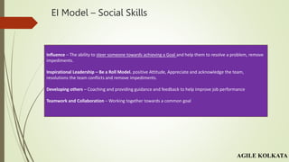 EI Model – Social Skills
Influence – The ability to steer someone towards achieving a Goal and help them to resolve a prob...