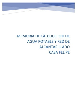 MEMORIA DE CÁLCULO RED DE
AGUA POTABLE Y RED DE
ALCANTARILLADO
CASA FELIPE
Valdivia – Región de Los Ríos
 