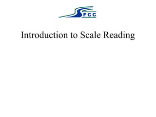SFCC
Introduction to Scale Reading
 