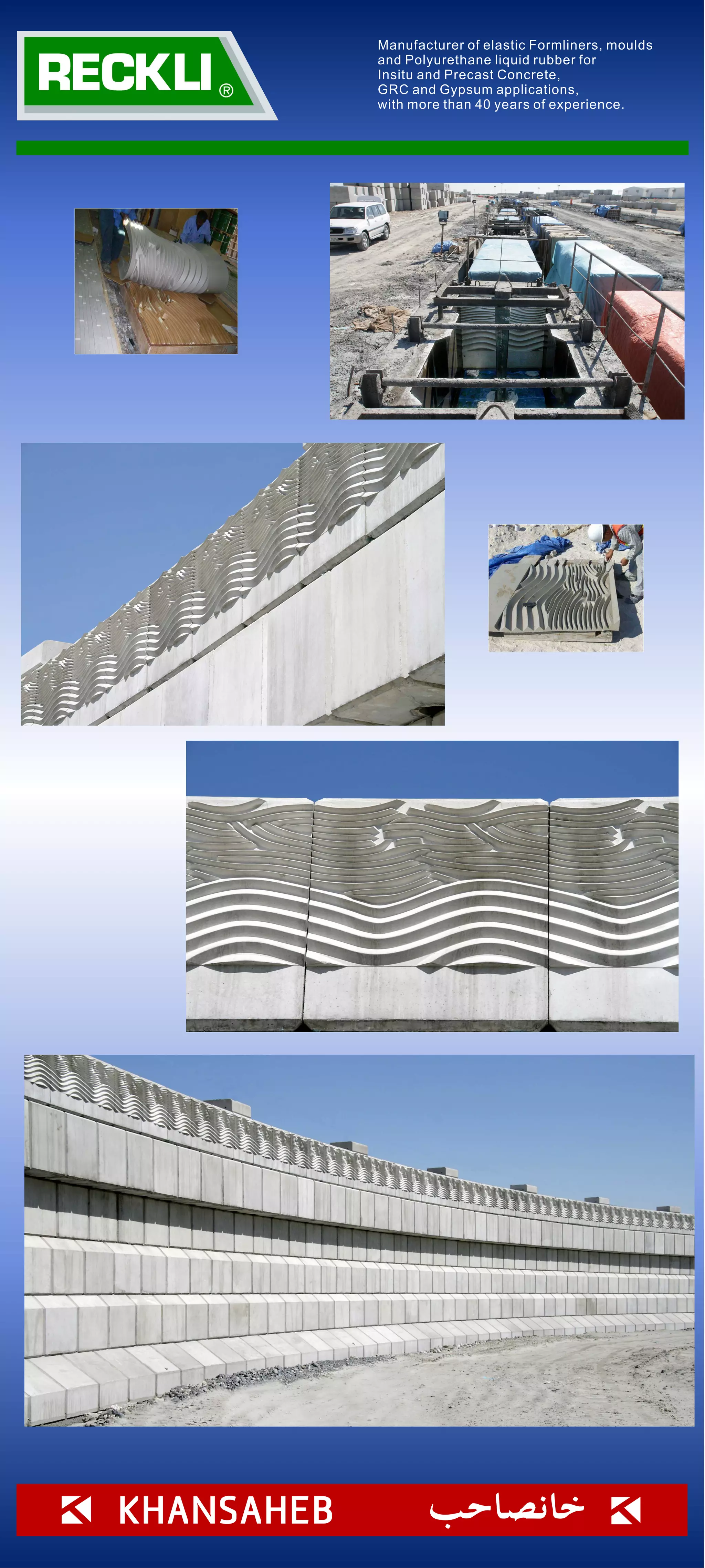 Manufacturer of elastic Formliners, moulds
and Polyurethane liquid rubber for
Insitu and Precast Concrete,
GRC and Gypsum applications,
with more than 40 years of experience.