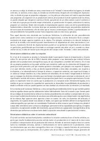 Diseño Curricular para 1° año (7° ESB) | Educación Artística | 93
se acerca y se aleja, la mirada con otros, encontrarse en la “mirada” e intercambiar los lugares, la mirada
entre dos, se sostiene, cerca o lejos, la mirada con interferencias. Después de este trabajo de improvisa-
ción, se divide al grupo en pequeños subgrupos y se les pide que seleccionen de todo lo experimentado
una propuesta y la organicen en un producto de síntesis, de acuerdo al nivel de experiencia de los chicos,
se puede estipular que tengan en cuenta un frente, que piensen en un clima sonoro o por el contrario si
se trata de un grupo que necesita mayor orientación, se puede acotar el espacio, seleccionar la música,
proponer un comienzo. Desde este encuadre, la improvisación aparece como uno de los procedimientos
fundamentales a desarrollar. La misma tiene que ser pautada, orientada a lograr una paulatina ampliación
de los recursos de movimiento a fin de evitar que se recurra a estereotipos y clichés. La profundización en
este procedimiento hará posible avanzar hacia respuestas cada vez más ricas y genuinas.
Para aquel docente más vinculado con las danzas folclóricas, la utilización de este procedimiento
puede servir como comienzo en el aprendizaje de alguna danza, o como derivación final o comple-
mentación de algún aspecto implícito en la misma. Por ejemplo, volviendo a la idea de trabajar a
partir de la mirada, esta temática puede transformarse en disparadora de otras asociaciones y en-
tonces, el producto final de las improvisaciones puede ser su aplicación resignificada en una danza
en particular, posibilitando que la mirada se sostenga cuando esto debe ser así y cuando no, desa-
rrollar tal vez, la idea de buscar qué otras partes del cuerpo están “mirando”, están comunicando.
Orientaciones didácticas sobre la recepción
En el eje de la recepción se plantea la formación desde la percepción hasta la interpretación y el juicio
crítico. En este primer año de la ESB el docente debe proponer a sus alumnos/as que realicen lecturas
globales de las producciones coreográficas suyas, de sus compañeros y también del entorno. En el caso
de sus propios productos se les puede solicitar que comenten cuáles son los elementos del lenguaje cor-
poral que están presentes y de qué manera aparecen vinculados, por ejemplo: con respecto al espacio,
si se usan distintos niveles, si hay un diseño espacial definido y otras ideas vinculadas, con respecto a
la dinámica, si se desarrolla todo el tiempo la misma o si aparecen variantes, con respecto al tiempo, si
se utiliza un tiempo medido o no, si hay cambios de velocidad y de ese modo ir desglosando la forma en
que se conjugan los distintos elementos que conforman el producto para comenzar a relacionarlo con el
significado o sentido del mismo y desde esta perspectiva poder hacer sus propias apreciaciones. En este
punto es importante tener en cuenta que la producción y la recepción están íntimamente ligadas, en la
medida en que se enriquece la capacidad de apreciación se desarrollan las posibilidades de producción y
desde la reflexión crítica se puede apuntar con más claridad a la relación entre la intención y el resultado.
En la enseñanza de las danzas folclóricas u otras coreografías preestablecidas (entre las que también podrán
incluirse aquellas danzas que los adolescentes bailan habitualmente fuera de la escuela y que forman parte
de sus códigos de movimiento) se utilizan los mismos procedimientos de análisis; la comprensión de la ma-
nera en que los distintos elementos de una danza son utilizados ayuda a una interpretación más significativa
de las mismas. Aquí aparecen otros aspectos a tener en cuenta: los roles, los elementos del vestuario, el
argumento, los espacios donde esas danzas se bailan, son signos que también definen la configuración de
cada coreografía y que precisan ser considerados. Finalmente se debe remarcar que el trabajo con y desde el
cuerpo debe entenderse como un buceo y despliegue permanente de las capacidades perceptivas, el registro
consciente y la exploración sensible del movimiento, que permitirán una apropiación más significativa de los
elementos que conforman una danza tanto desde la ejecución como desde la apreciación de la misma.
Orientaciones didácticas sobre el contexto sociocultural
El eje del contexto sociocultural plantea considerar la relación contextual con el hecho artístico, as-
pecto que resulta fundamental para dar sentido tanto a la producción en el marco de la clase como
al análisis e interpretación de los productos del entorno. Atender al contexto implica tener en cuenta
tanto las realidades cercanas, áulicas e institucionales en tanto sustento de la producción, como
las vinculaciones que una obra coreográfica tiene con el tiempo y espacio histórico de pertenencia
como marco para su interpretación. En el primer año de la ESB, se analizarán rasgos generales de
 
