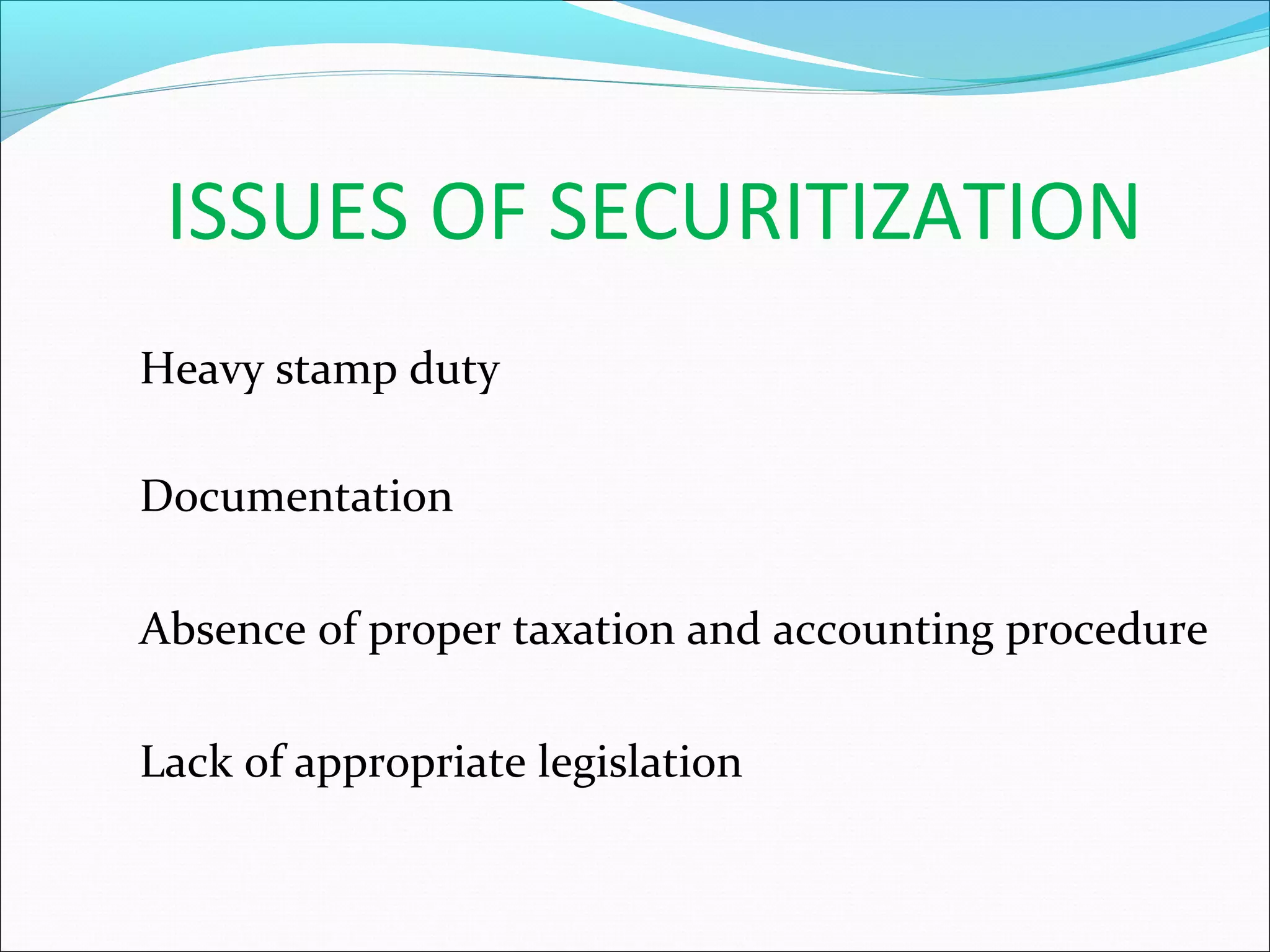 ISSUES OF SECURITIZATION
Heavy stamp duty
Documentation
Absence of proper taxation and accounting procedure
Lack of appropriate legislation

 