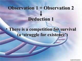 Observation 1 + Observation 2

           Deduction 1
• There is a competition for survival
     (a ‘struggle for existence’)




                                 ALBIO9700/2006JK
 