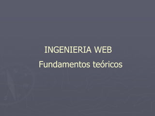 Fundamentos teóricos
INGENIERIA WEB
 