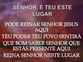 01 senhor, é teu este lugar