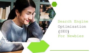 Optimisation
(SEO)
For Newbies
Search Engine
 