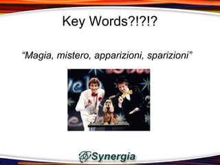 Key Words?!?!?

“Magia, mistero, apparizioni, sparizioni”
 