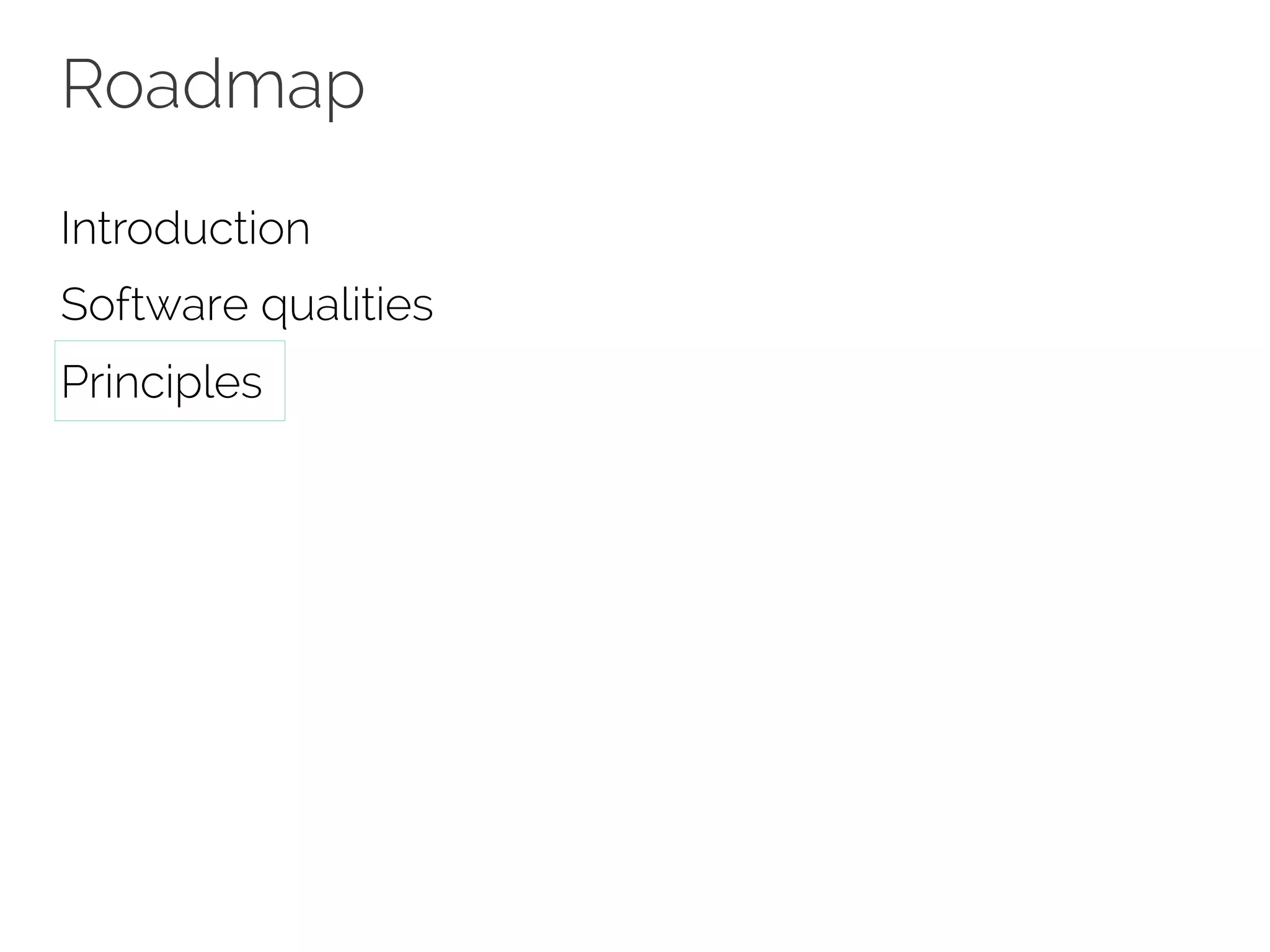 Roadmap 
Introduction 
Software qualities 
Principles 
 