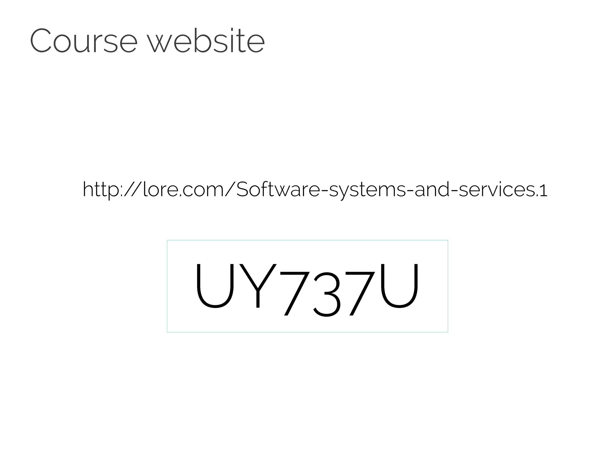 Course website 
http://lore.com/Software-systems-and-services.1 
UY737U 
 