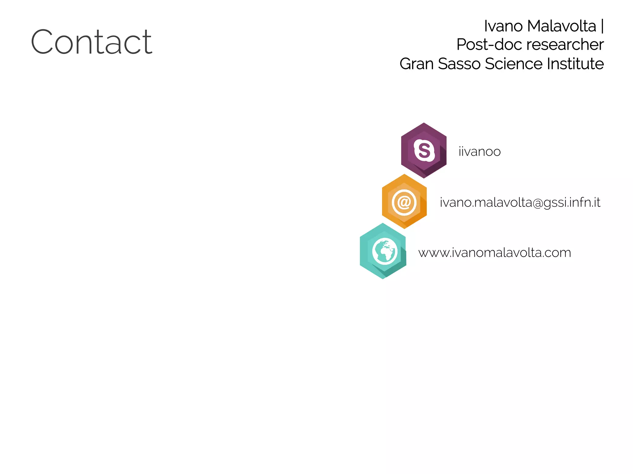 Contact Ivano Malavolta | 
Post-doc researcher 
Gran Sasso Science Institute 
iivanoo 
ivano.malavolta@gssi.infn.it 
www.ivanomalavolta.com 
