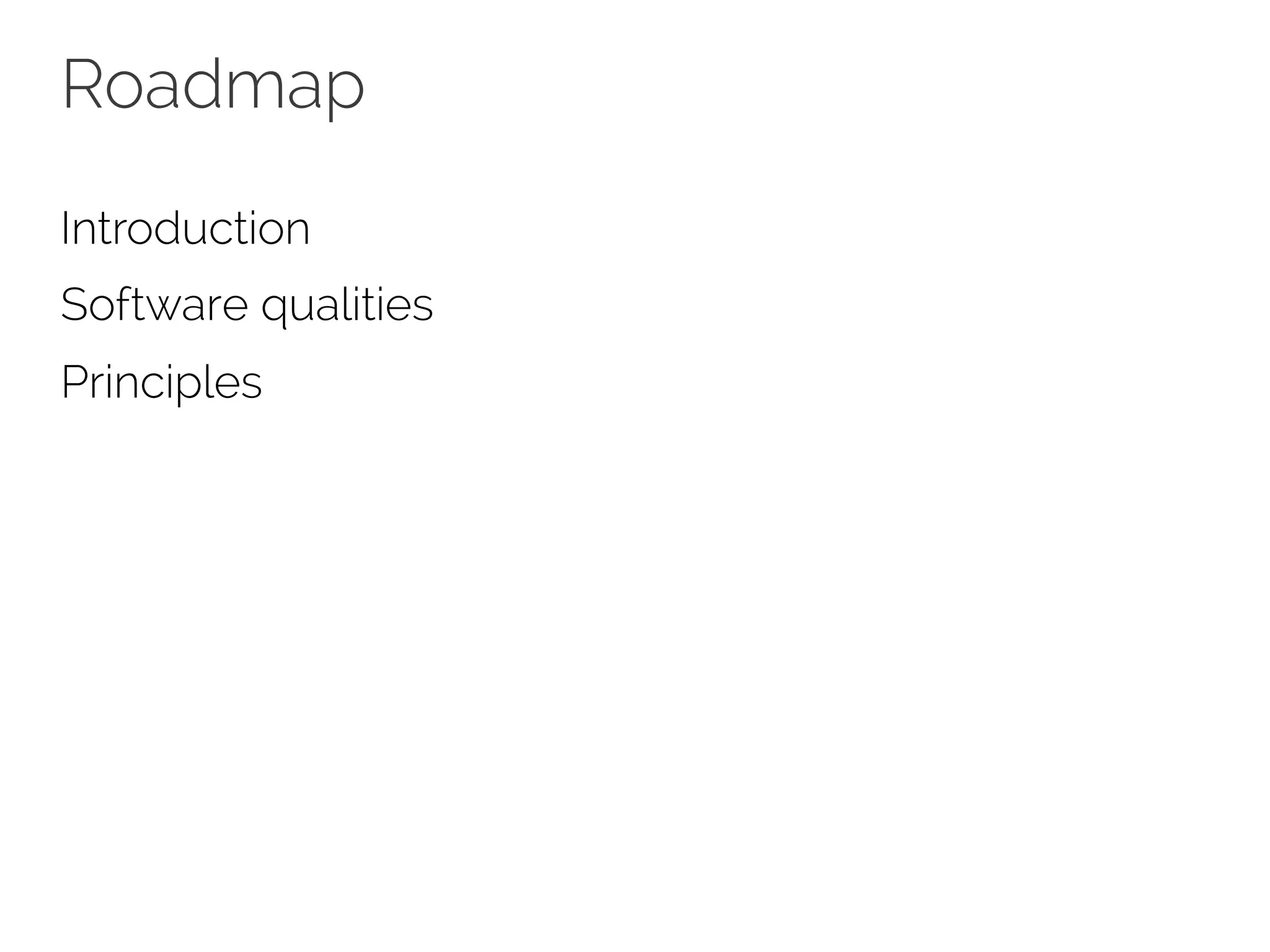 Roadmap 
Introduction 
Software qualities 
Principles 
 