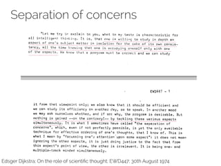 Separation of concerns 
Edsger Dijkstra; On the role of scientific thought; EWD447; 30th August 1974 
 