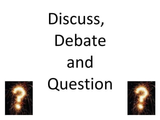 Discuss,  Debate and Question 