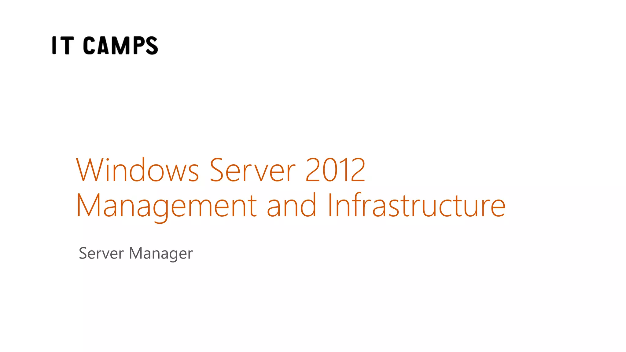 Windows Server 2012
Management and Infrastructure
Server Manager
 