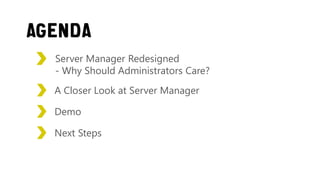 Server Manager Redesigned
- Why Should Administrators Care?
A Closer Look at Server Manager
Demo
Next Steps