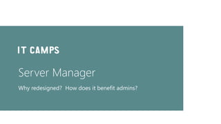 Server Manager
Why redesigned? How does it benefit admins?