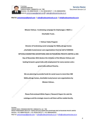 Service
Name
Document
Version
1.0

Final Recommendation
Is the recommendation to retire the service at this time? If so, what is the recommended timeframe for
service retirement? [No need to go into detail – that information can be included in the project charter if
retirement is approved.]

Approvals
The following groups must be notified and approve this recommendation for it to move forward.
Senior ITS Staff

Date

C.M.M.A.A.O.Pvt.Ltd.Project Management Institute

Project

Management Certification

@ 5500 INR



Increase your market value. Start right here!




Research shows that a Project Management Professional (P II M II
II)
Certification from C.M.M.A.A.O.Pvt.Ltd. Project Management Institute , can increase your
earnings by 25%

•
•
•


P

Earn more
Enjoy better career opportunities
Globally recognized
Get certified and get recognized.

COURTSEY:Vishvas Yadav | Program Director |
C.M.M.A.A.O .Pvt .Ltd.Project Management Institute Project Management Certification
Project Management Institute~CODOCA MTVCOLA MARKETING ADVERTISING AND OUTSOURCING Pvt. Ltd.
Mobile: +91-8884782639 | +91-9036236527 | +91-8884640956 |
Mail id: pmicmmaao@gmail.com | sales@codocamtvcola.co.in | info@codocamtvcola.co.in | cmmaao@gmail.com

4

 