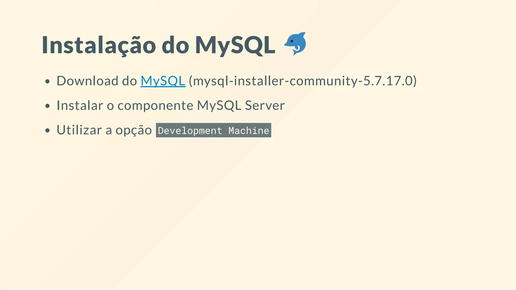 Instalação do MySQL
Download do MySQL (mysql-installer-community-5.7.17.0)
Instalar o componente MySQL Server
Utilizar a opção Development Machine
 