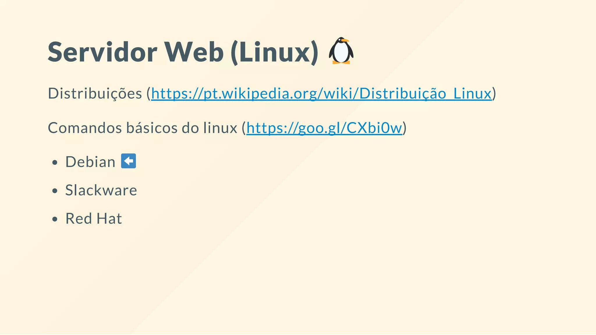 Servidor Web (Linux)
Distribuições (https://pt.wikipedia.org/wiki/Distribuição_Linux)
Comandos básicos do linux (https://goo.gl/CXbi0w)
Debian
Slackware
Red Hat
 