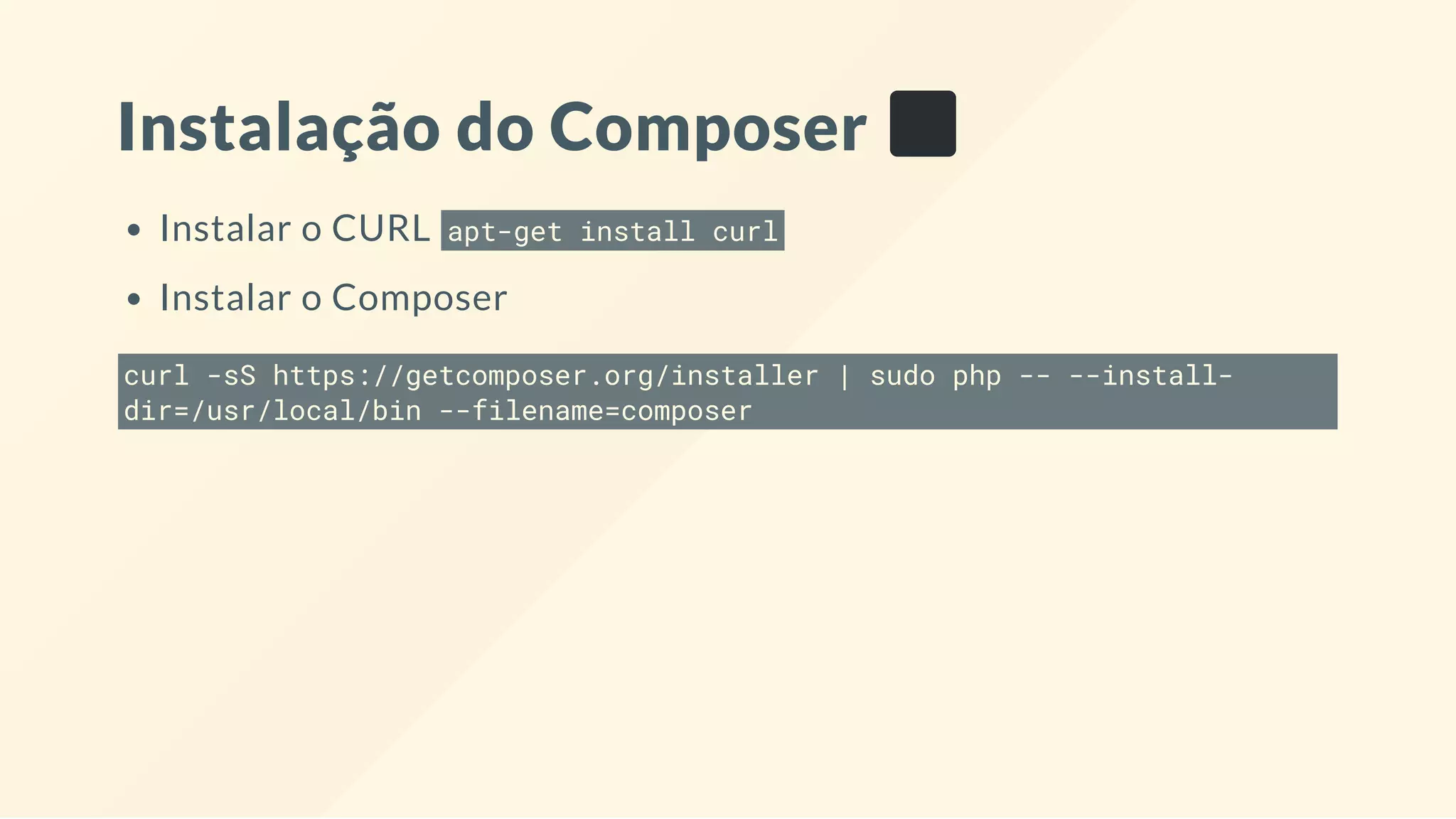 Instalação do Composer
Instalar o CURL apt-get install curl
Instalar o Composer
curl -sS https://getcomposer.org/installer | sudo php -- --install-
dir=/usr/local/bin --filename=composer
 