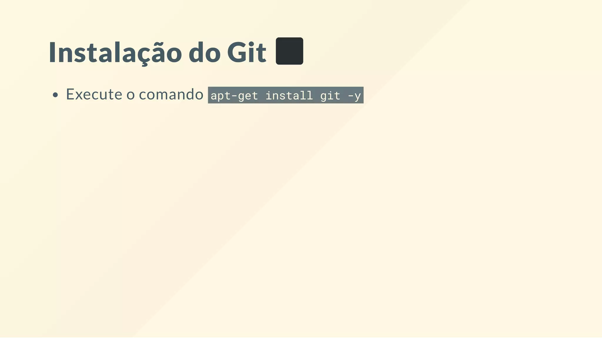 Instalação do Git
Execute o comando apt-get install git -y
 
