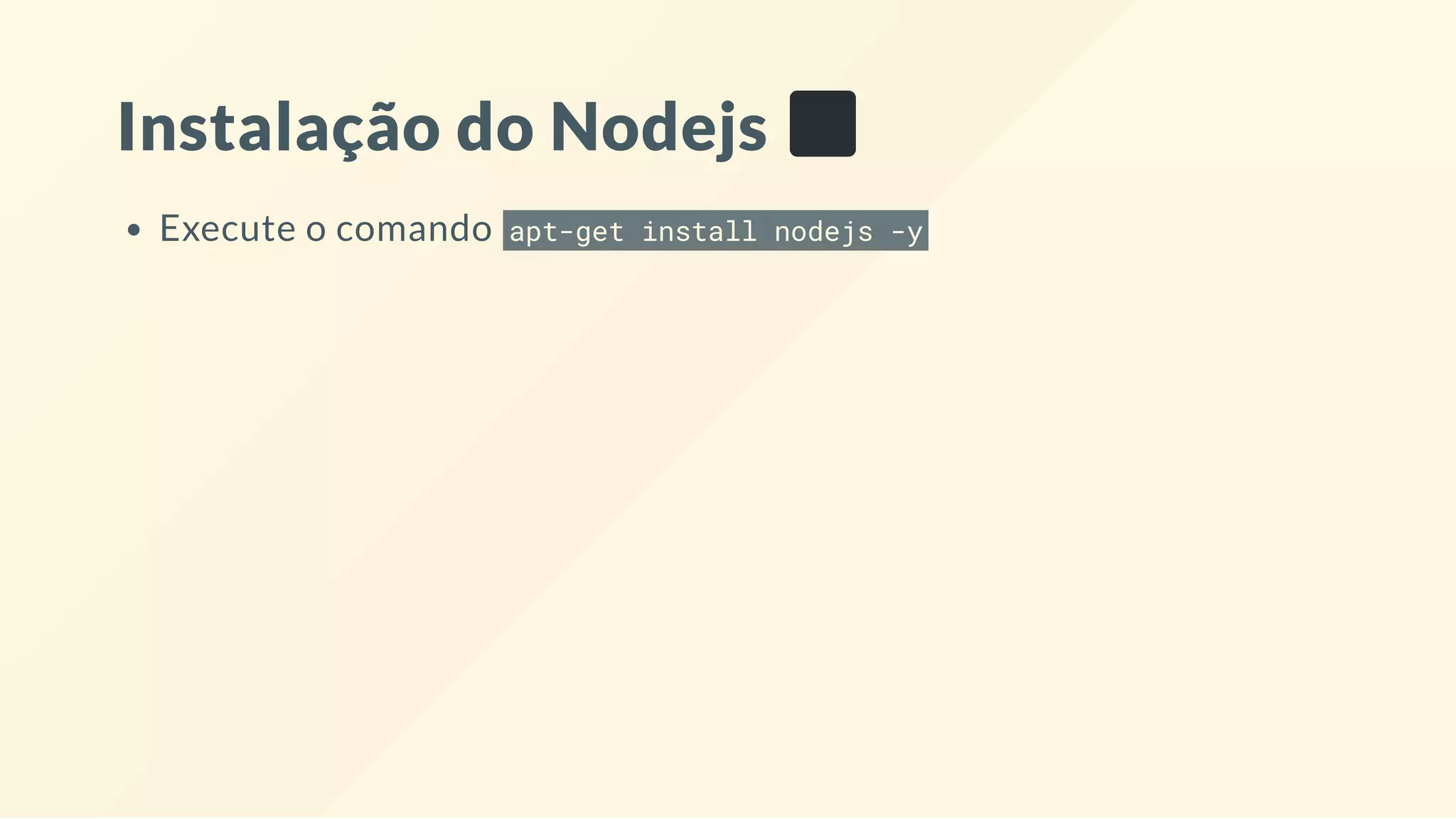 Instalação do Nodejs
Execute o comando apt-get install nodejs -y
 