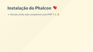 Instalação do Phalcon
Versão ainda não compatível com PHP 7.1
 