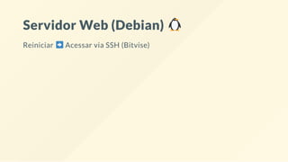 Servidor Web (Debian)
Reiniciar Acessar via SSH (Bitvise)
 