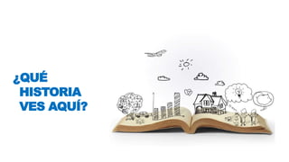 ¿QUÉ
HISTORIA
VES AQUÍ?
 