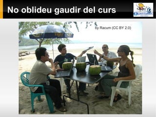 No oblideu gaudir del curs
                    by Racum (CC BY 2.0)
 