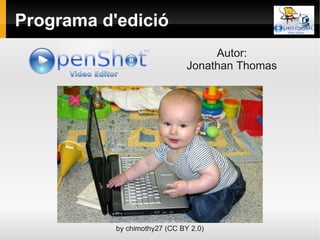 Programa d'edició
                                    Autor:
                               Jonathan Thomas




           by chimothy27 (CC BY 2.0)
 