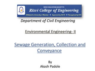Environmental Engineering- II
By
Akash Padole
Department of Civil Engineering
Sewage Generation, Collection and
Conveyance
 