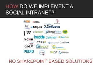 HOW DO WE IMPLEMENT A
SOCIAL INTRANET?




 NO SHAREPOINT BASED SOLUTIONS
 