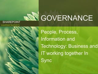 SHAREPOINT
              GOVERNANCE
HARMONISED

              People, Process,
              Information and
              Technology: Business and
              IT working together In
              Sync
 