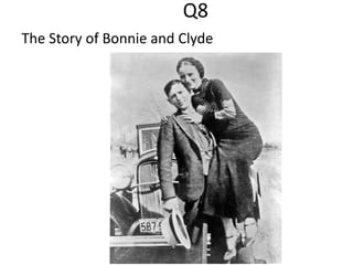 Q8
The Story of Bonnie and Clyde
 