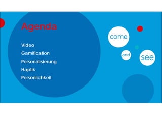 Agenda
Video
Gamification
Personalisierung
Haptik
Persönlichkeit
 